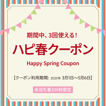 【各店先着300枚限定】ハピ春クーポンプレゼント！
